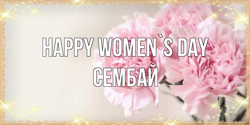 Greetings card с именем, СЕМБАЙ happy women`s day открытка с розовыми цветами в рамочке с подписью на 8 марта Greetings with text for free download 